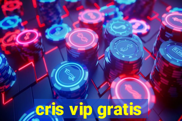 cris vip gratis